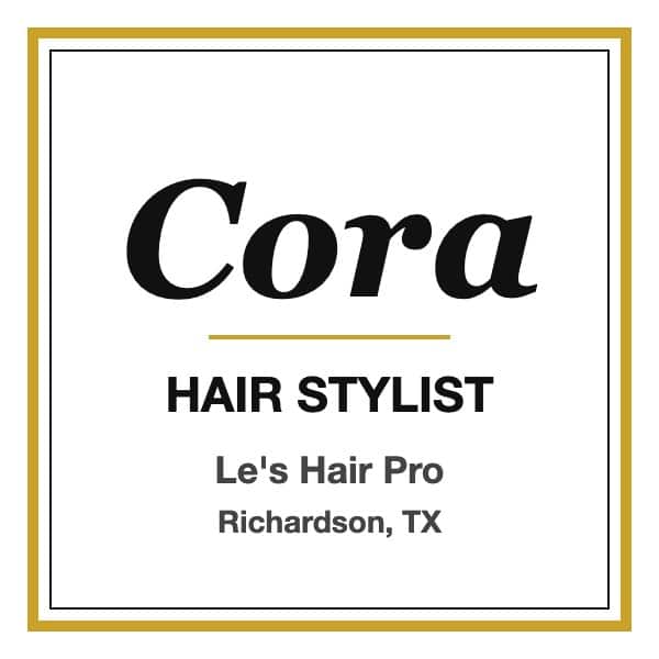 Cora - Hair Stylist Cora - hair stylist at Le's Hair Pro, Richardson TX